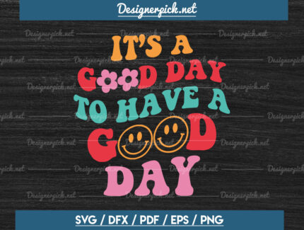 It’s a Good Day To Have a Good Day Svg